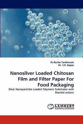 Nanosilver Loaded Chitosan Film and Filter Paper for Food Packaging - Tankhiwale, Rasika, Dr., and Bajpai, S K, Dr.