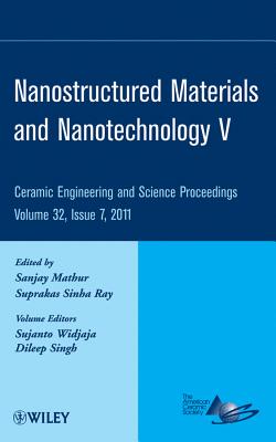 Nanostructured Materials and Nanotechnology V, Volume 32, Issue 7 - Mathur, Sanjay (Editor), and Ray, Suprakas Sinha (Editor), and Widjaja, Sujanto (Volume editor)