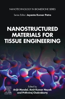 Nanostructured Materials for Tissue Engineering - Mondal, Arijit, PhD (Editor), and Nayak, Amit Kumar (Editor), and Chakraborty, Prithviraj (Editor)