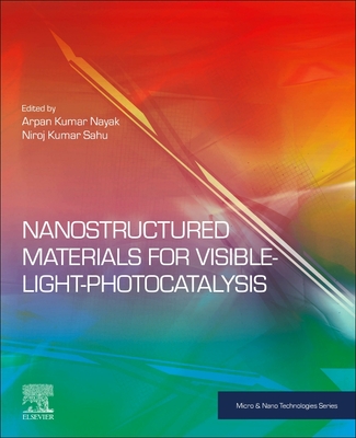 Nanostructured Materials for Visible Light Photocatalysis - Nayak, Arpan Kumar (Editor), and Sahu, Niroj Kumar (Editor)