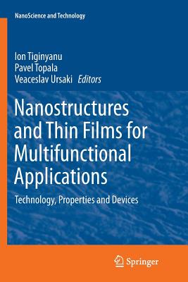 Nanostructures and Thin Films for Multifunctional Applications: Technology, Properties and Devices - Tiginyanu, Ion (Editor), and Topala, Pavel (Editor), and Ursaki, Veaceslav (Editor)