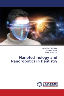 Nanotechnology and Nanorobotics in Dentistry - Gantala, Hemesh, and Kumar, Mohit, and Arora, Pulkit