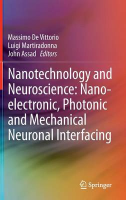 Nanotechnology and Neuroscience: Nano-electronic, Photonic and Mechanical Neuronal Interfacing - De Vittorio, Massimo (Editor), and Martiradonna, Luigi (Editor), and Assad, John (Editor)