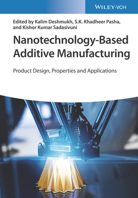 Nanotechnology-Based Additive Manufacturing: Product Design, Properties, and Applications - Deshmukh, Kalim (Editor), and Pasha, S. K. Khadheer (Editor), and Sadasivuni, Kishor Kumar (Editor)