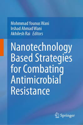 Nanotechnology Based Strategies for Combating Antimicrobial Resistance - Wani, Mohmmad Younus (Editor), and Wani, Irshad Ahmad (Editor), and Rai, Akhilesh (Editor)