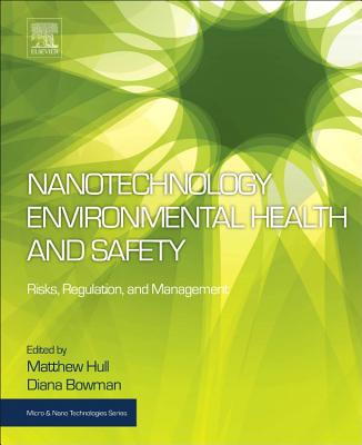 Nanotechnology Environmental Health and Safety: Risks, Regulation, and Management - Hull, Matthew (Editor), and Bowman, Diana (Editor)