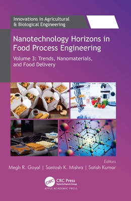 Nanotechnology Horizons in Food Process Engineering: Volume 3: Trends, Nanomaterials, and Food Delivery - Goyal, Megh R (Editor), and Mishra, Santosh K (Editor), and Kumar, Satish (Editor)