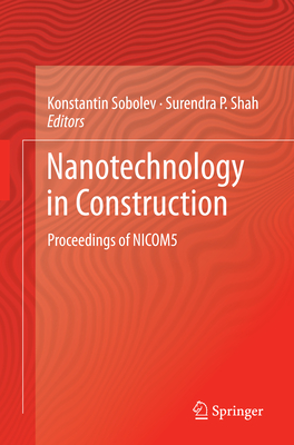 Nanotechnology in Construction: Proceedings of Nicom5 - Sobolev, Konstantin (Editor), and Shah, Surendra P (Editor)