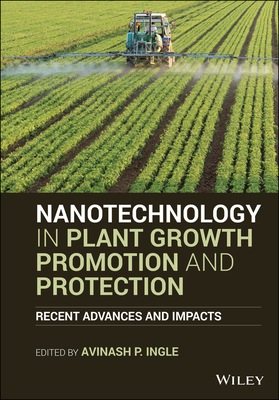 Nanotechnology in Plant Growth Promotion and Protection: Recent Advances and Impacts - Ingle, Avinash P. (Editor)