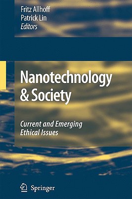 Nanotechnology & Society: Current and Emerging Ethical Issues - Allhoff, Fritz, Ph.D. (Editor), and Lin, Patrick (Editor)