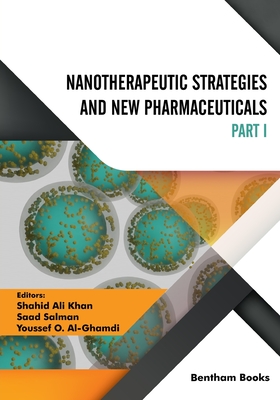 Nanotherapeutic Strategies and New Pharmaceuticals (Part 1) - Salman, Saad (Editor), and Al-Ghamdi, Youssef O (Editor), and Khan, Shahid Ali