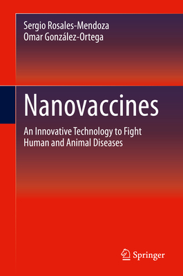 Nanovaccines: An Innovative Technology to Fight Human and Animal Diseases - Rosales-Mendoza, Sergio, and Gonzlez-Ortega, Omar