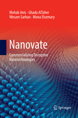 Nanovate: Commercializing Disruptive Nanotechnologies - Anis, Mohab, and Altaher, Ghada, and Sarhan, Wesam