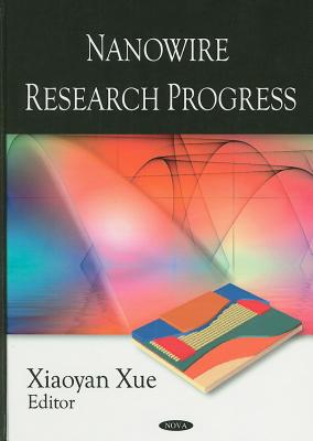 Nanowire Research Progress - Xue, Xiaoyan (Editor)