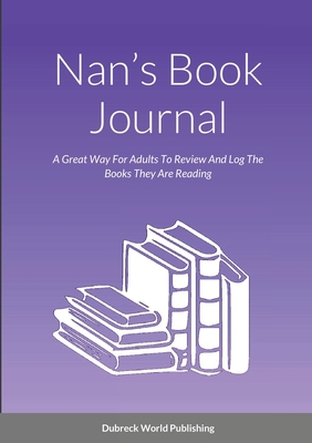 Nan's Book Journal: A Great Way For Adults To Review And Log The Books They Are Reading - World Publishing, Dubreck