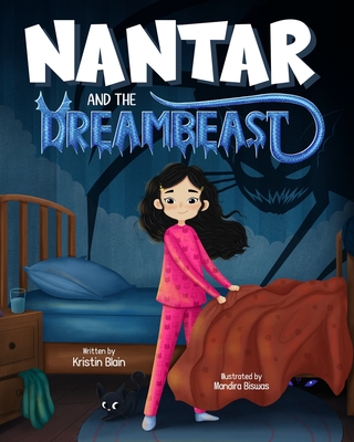 Nantar and the Dreambeast: A Girl's Adventure of Conquering Fears, Clever Thinking, and Protecting Dreams - Blain, Kristin, and Press, Pure Awesome