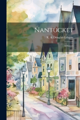 Nantucket; a History - Douglas-Lithgow, R A (Robert Alexan (Creator)