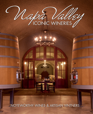 Napa Valley Iconic Wineries: Noteworthy Wines & Artisan Vintners - Panache Partners LLC (Editor)