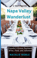 Napa Valley Wanderlust: A Traveler's Dream Destination of Wine, Food, and Adventure