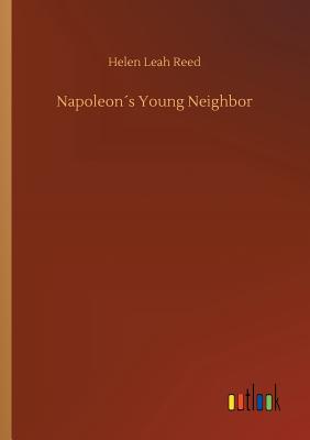 Napoleons Young Neighbor - Reed, Helen Leah