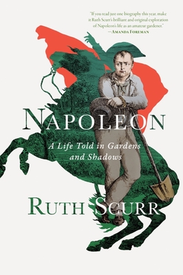 Napoleon: A Life Told in Gardens and Shadows - Scurr, Ruth