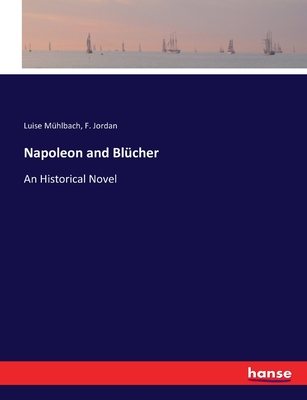 Napoleon and Blcher: An Historical Novel - Mhlbach, Luise, and Jordan, F