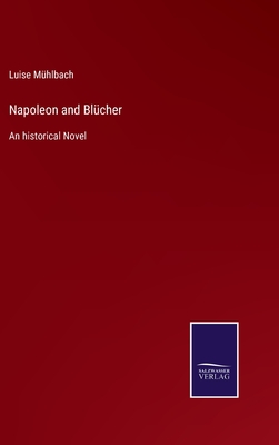 Napoleon and Blcher: An historical Novel - Mhlbach, Luise