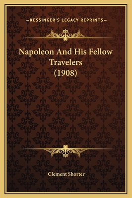 Napoleon and His Fellow Travelers (1908) - Shorter, Clement (Editor)