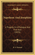 Napoleon and Josephine: A Tragedy in a Prologue and Five Acts (1876)