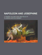 Napoleon and Josephine: A Tragedy in a Prologue and Five Acts