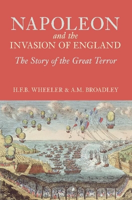 Napoleon and the Invasion of England: The Story of the Great Terror - Broadley, A M, and Wheeler, H F B