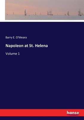 Napoleon at St. Helena: Volume 1 - O'Meara, Barry E