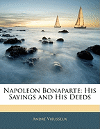 Napoleon Bonaparte: His Sayings and His Deeds