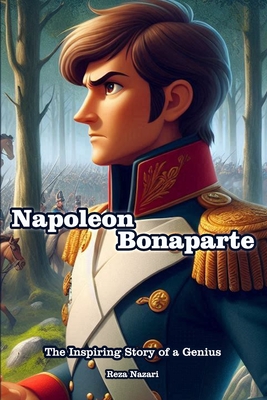 Napoleon Bonaparte: The Inspiring Story of a Genius - Nazari, Reza