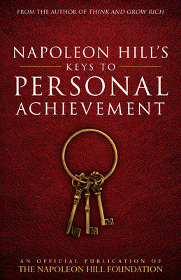 Napoleon Hill's Keys to Personal Achievement: An Official Publication of the Napoleon Hill Foundation - Hill, Napoleon, and Williamson, Judith (Commentaries by)