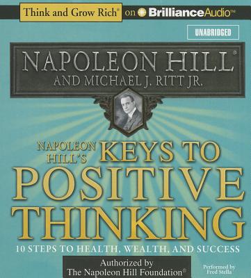 Napoleon Hill's Keys to Positive Thinking: 10 Steps to Health, Wealth, and Success - Hill, Napoleon, and Ritt, Michael J, and Stella, Fred (Read by)