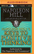 Napoleon Hill's Keys To Positive Thinking: 10 steps to health, wealth and success
