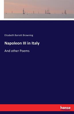 Napoleon III in Italy: And other Poems - Browning, Elizabeth Barrett