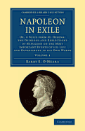Napoleon in Exile: Or, A Voice from St. Helena: The Opinions and Reflections of Napoleon on the Most Important Events of his Life and Government in his Own Words