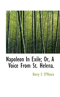 Napoleon in Exile; Or, a Voice from St. Helena - O'Meara, Barry E