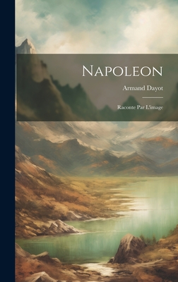 Napoleon: Raconte Par L'image - Dayot, Armand