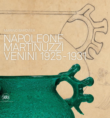 Napoleone Martinuzzi: Venini 1925-1931 - Brovier, Marino, and Terraroli, Valerio, and Barovier Mentasti, Rosa