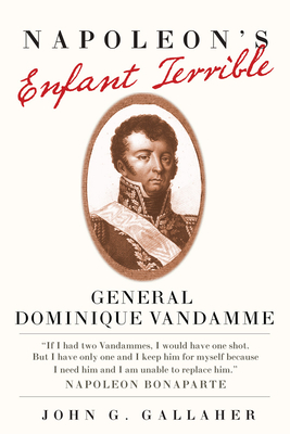 Napoleon's Enfant Terrible: General Dominque Vandamme - Gallaher, John G