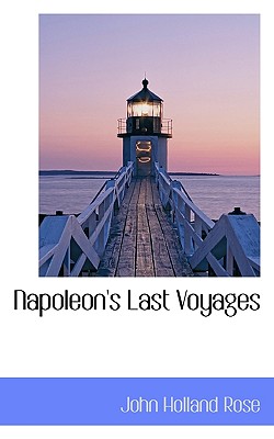 Napoleon's Last Voyages - Rose, John Holland