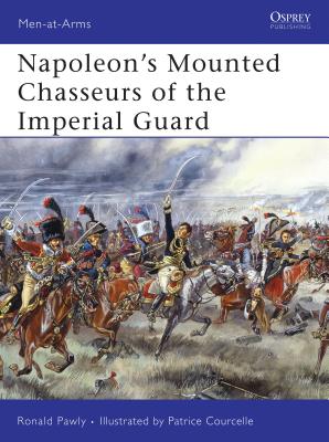 Napoleon's Mounted Chasseurs of the Imperial Guard - Pawly, Ronald