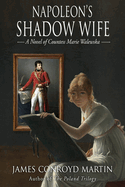 Napoleon's Shadow Wife: A Novel of Countess Marie Walewska
