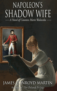 Napoleon's Shadow Wife: A Novel of Countess Marie Walewska