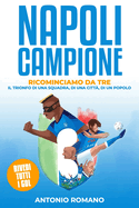 Napoli Campione: Ricominciamo Da Tre - Il Trionfo di una Squadra, di una Citt?, di un Popolo