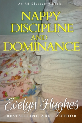 Nappy Discipline and Dominance: a journey into up-ending the traditional... - Bent, Rosalie, and Bent, Michael (Editor), and Hughes, Evelyn