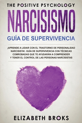 Narcicismo: Aprende a Lidiar con el Trastorno de Personalidad Narcisista!. Gu?a de Supervivencia con T?cnicas Comprobadas que te Ayudarn a Comprender y Tener el Control de las Personas Narcisistas - Elizabeth, Broks